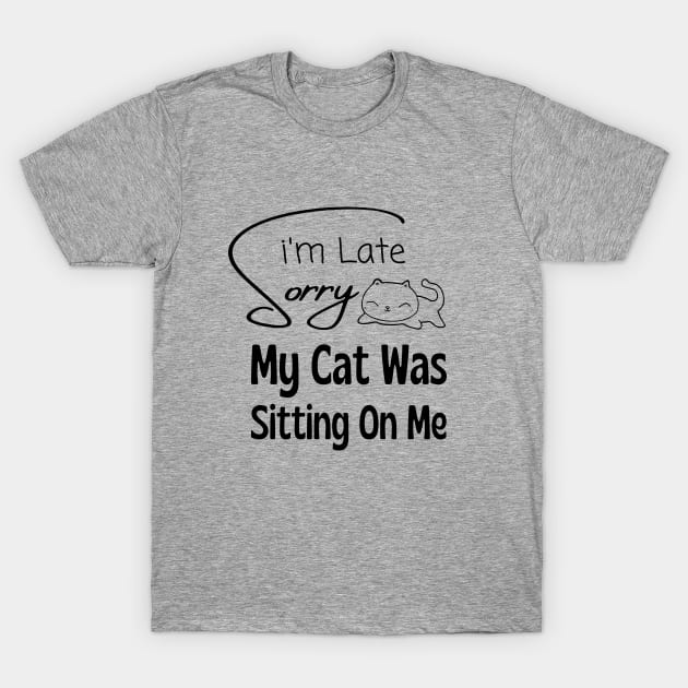 Sorry I am Late My Cat Was Sitting on Me T-Shirt by adee Collections 